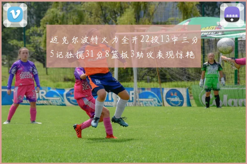 迈克尔波特火力全开22投13中三分5记独揽31分8篮板3助攻表现惊艳