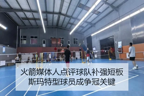 火箭媒体人点评球队补强短板 斯玛特型球员成争冠关键